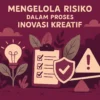 Mengelola Risiko dalam Proses Inovasi Kreatif